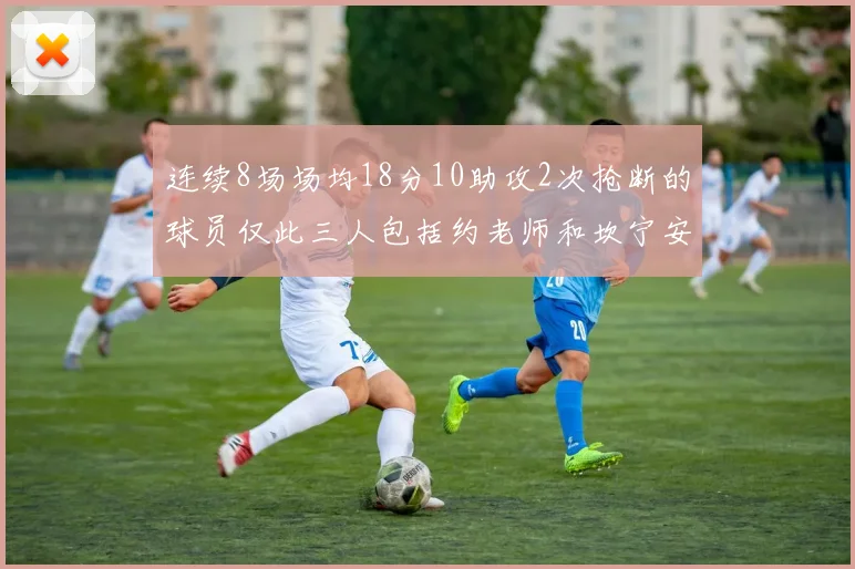 连续8场场均18分10助攻2次抢断的球员仅此三人包括约老师和坎宁安